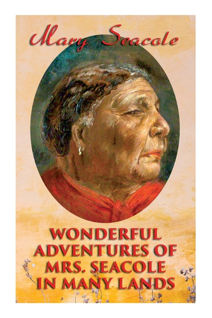 Wonderful Adventures of Mrs. Seacole in Many Lands: Memoirs of Britain's Greatest Black Heroine, Business Woman & Crimean War Nurse - Ingram