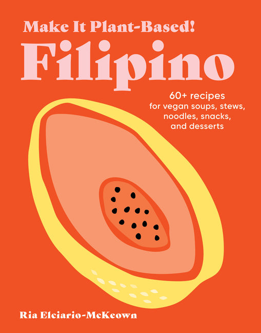 Make It Plant-Based! Filipino: 60+ Recipes for Vegan Soups, Stews, Noodles, Snacks, and Desserts - Ingram