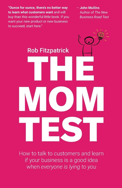 Mom Test: How to talk to customers & learn if your business is a good idea when everyone is lying to you - Ingram