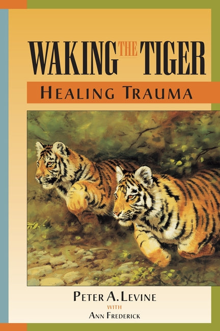 Waking the Tiger: Healing Trauma: The Innate Capacity to Transform Overwhelming Experiences - Ingram