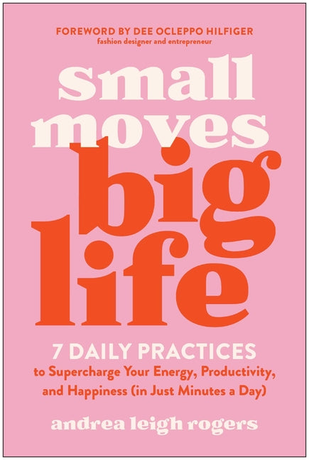 Small Moves, Big Life: 7 Daily Practices to Supercharge Your Energy, Productivity, and Happiness (in Just Minutes a Day) - Ingram