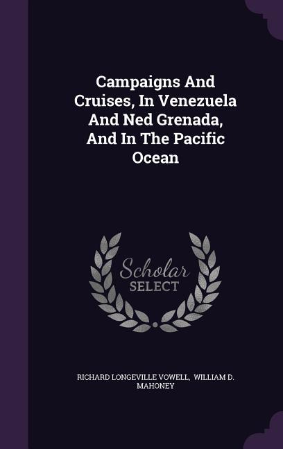 Campaigns And Cruises, In Venezuela And Ned Grenada, And In The Pacific Ocean - Ingram