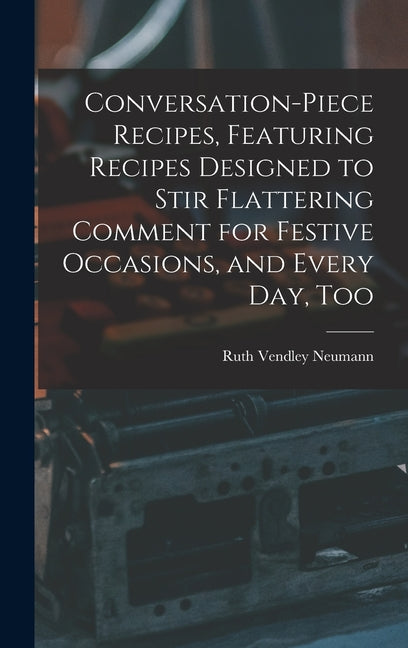Conversation-piece Recipes, Featuring Recipes Designed to Stir Flattering Comment for Festive Occasions, and Every Day, Too - Ingram