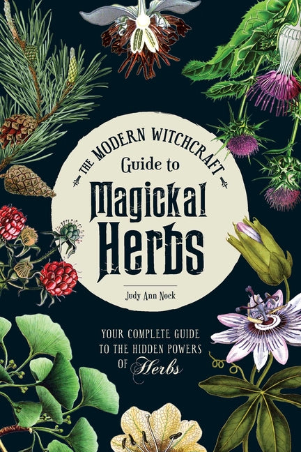 Modern Witchcraft Guide to Magickal Herbs: Your Complete Guide to the Hidden Powers of Herbs - Ingram