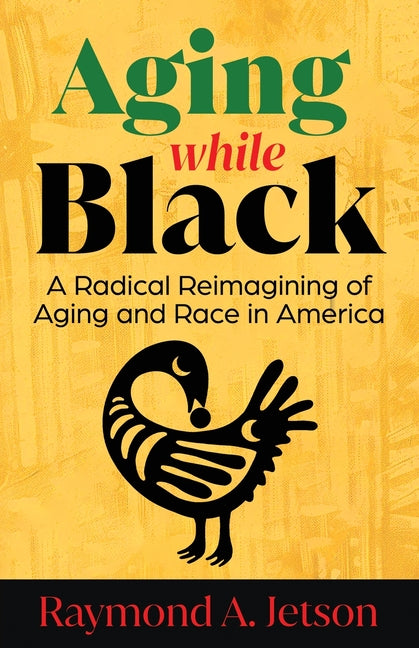Aging While Black: A Radical Reimagining of Aging and Race in America - Ingram