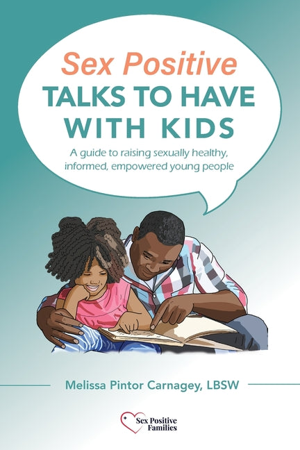Sex Positive Talks to Have With Kids: A guide to raising sexually healthy, informed, empowered young people - Ingram
