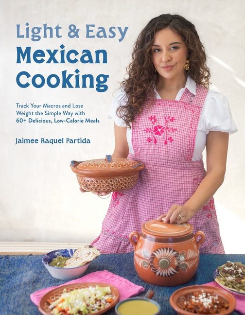 Light & Easy Mexican Cooking: Track Your Macros and Lose Weight the Simple Way with 60+ Delicious, Low-Calorie Meals - Ingram