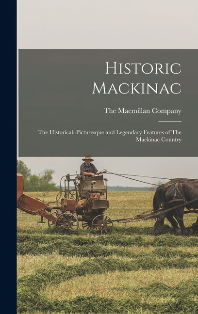 Historic Mackinac: The Historical, Picturesque and Legendary Features of The Mackinac Country - Ingram