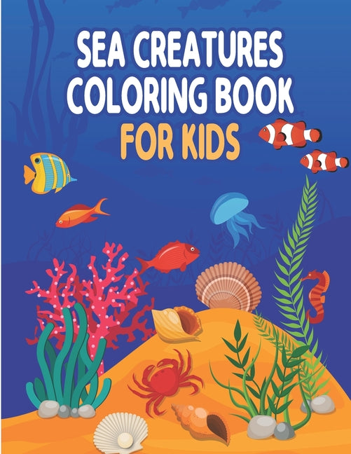 Sea Creatures Coloring Book for Kids: Ocean Kids Coloring Books, Sea Life Relaxation with Animal Designs Featuring Lovely Ocean Life with Stunning Fis - Ingram