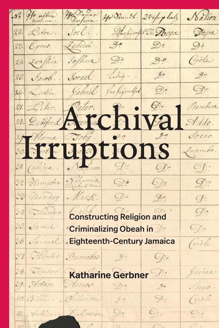 Archival Irruptions: Constructing Religion and Criminalizing Obeah in Eighteenth-Century Jamaica - Ingram