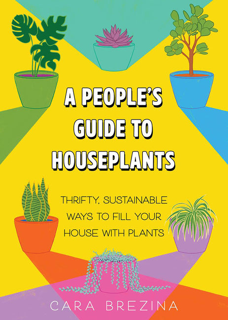 People's Guide to Houseplants: Thrifty, Sustainable Ways to Fill Your Home with Plants - Ingram