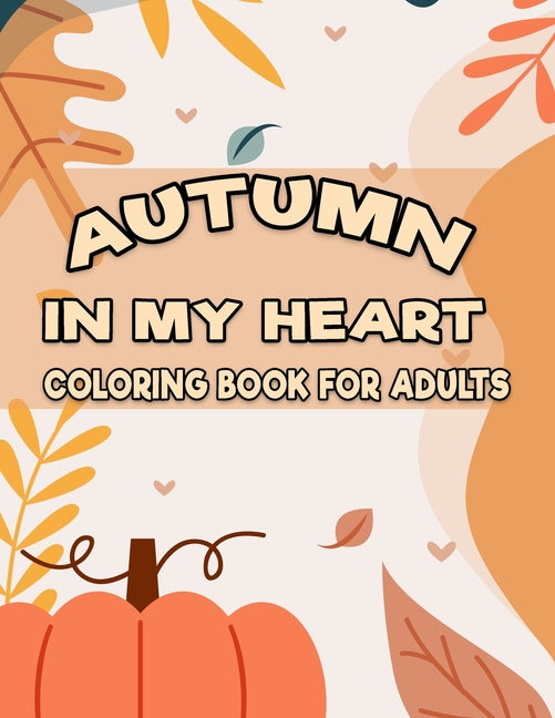 Autumn in My Heart Coloring Book for Adults: Featuring Autumn illustration for Adults Relaxatino & Stress Relieving (8.5" x 11") (Gift For Adults, Men - Ingram