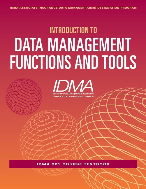 Introduction to Data Management Functions and Tools: IDMA 201 Course Textbook - Ingram