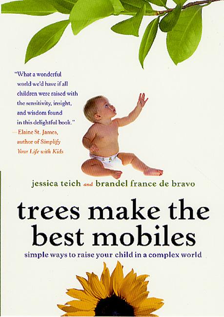 Trees Make the Best Mobiles: Simple Ways to Raise Your Child in a Complex World - Ingram