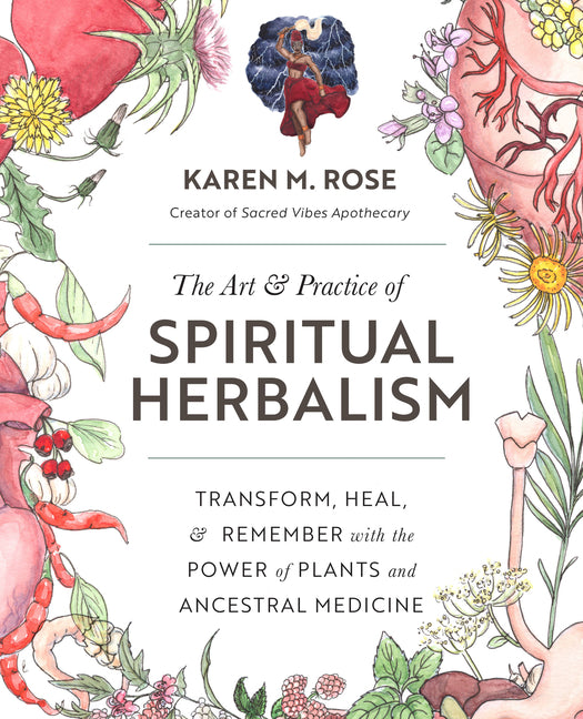 Art & Practice of Spiritual Herbalism: Transform, Heal, and Remember with the Power of Plants and Ancestral Medicine - Ingram