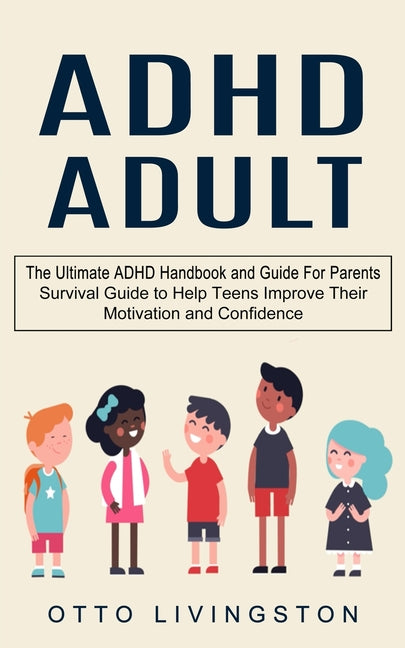 ADHD: The Ultimate ADHD Handbook and Guide For Parents (Survival Guide to Help Teens Improve Their Motivation and Confidence) - Ingram