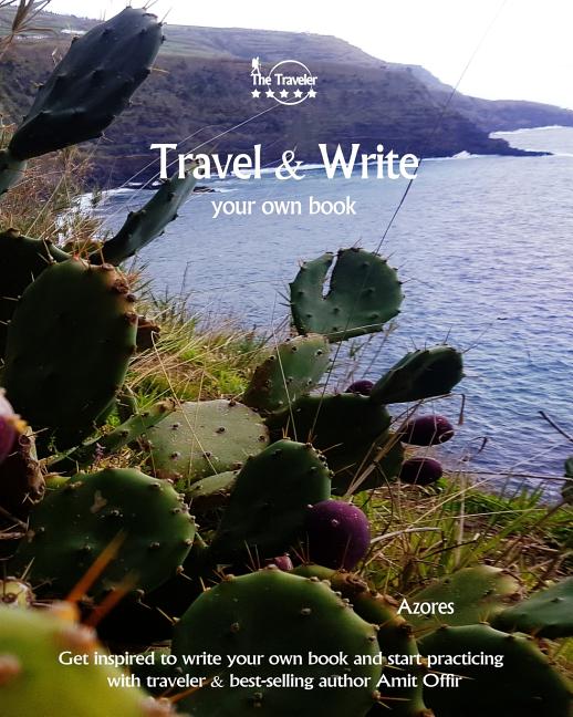 Travel & Write Your Own Book - Azores: Get Inspired to Write Your Own Book and Start Practicing with Traveler & Best-Selling Author Amit Offir - Ingram