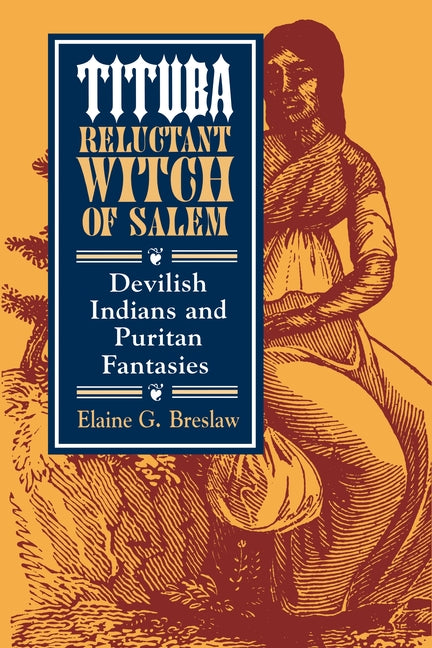 Tituba, Reluctant Witch of Salem: Devilish Indians and Puritan Fantasies (Revised) - Ingram