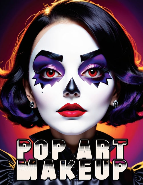 Pop Art Makeup: Beginner's Guide to Easy and Professional Face Painting - Creative Artistic Designs and Fun Colors for Any Party for Women and Teens - Ingram