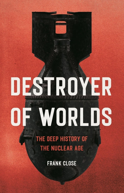 Destroyer of Worlds: The Deep History of the Nuclear Age - Ingram