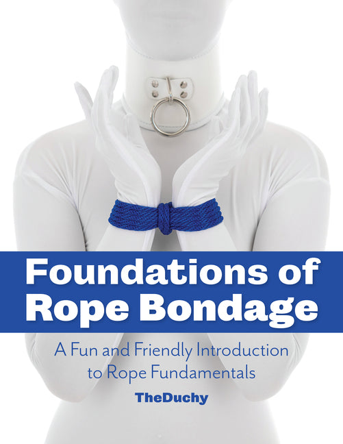 Foundations of Rope Bondage: A Fun and Friendly Introduction to Rope Fundamentals - Ingram