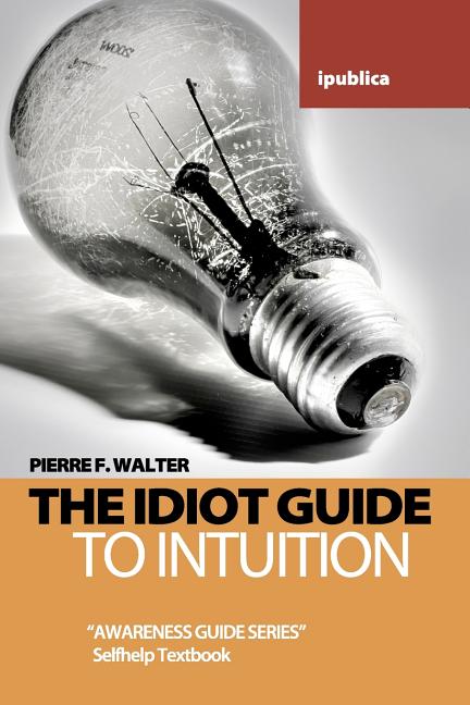 Idiot Guide to Intuition: Awareness Guide / Selfhelp Textbook - Ingram