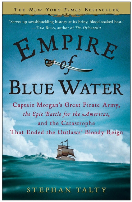 Empire of Blue Water: Captain Morgan's Great Pirate Army, the Epic Battle for the Americas, and the Catastrophe That Ended the Outlaws' Bloody Reign - Ingram