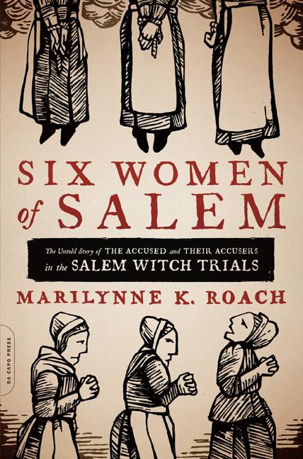 Six Women of Salem: The Untold Story of the Accused and Their Accusers in the Salem Witch Trials - Ingram