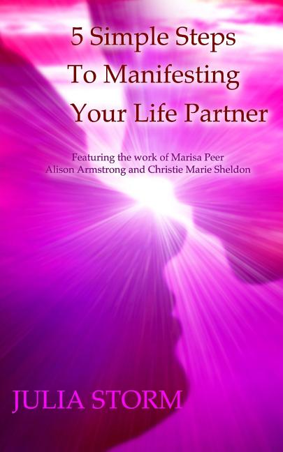 5 Simple Steps To Manifesting Your Life Partner: Featuring the work of Marisa Peer Alison Armsrong and Christie Marie Sheldon - Ingram