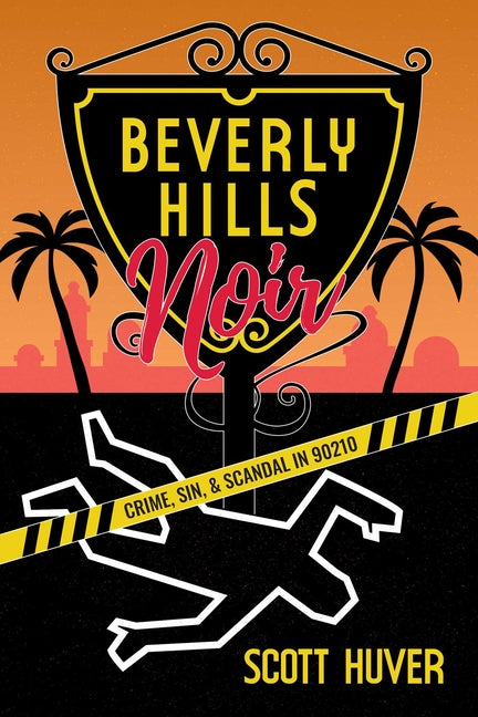 Beverly Hills Noir: Crime, Sin, & Scandal in 90210 - Ingram