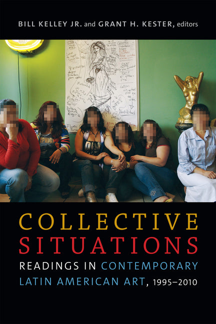 Collective Situations: Readings in Contemporary Latin American Art, 1995-2010 - Ingram