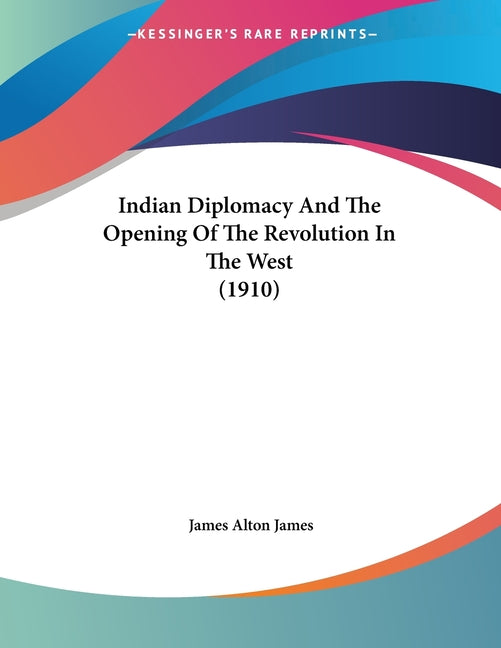 Indian Diplomacy And The Opening Of The Revolution In The West (1910) - Ingram