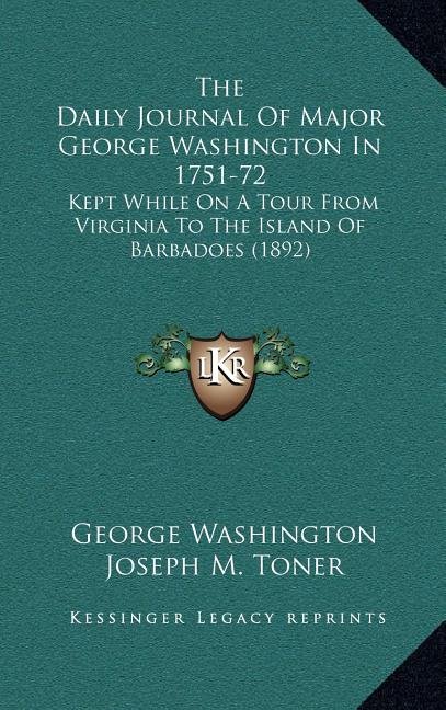 Daily Journal Of Major George Washington In 1751-72: Kept While On A Tour From Virginia To The Island Of Barbadoes (1892) - Ingram