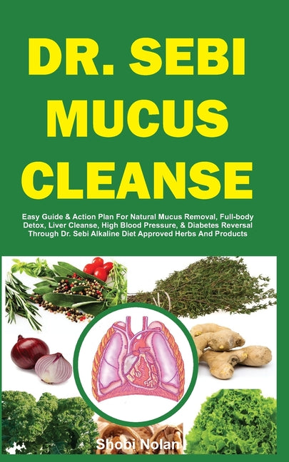 Dr. Sebi Mucus Cleanse: Easy Guide & Action Plan For Natural Mucus Removal, Full-body Detox, Liver Cleanse, High Blood Pressure, & Diabetes Re - Ingram