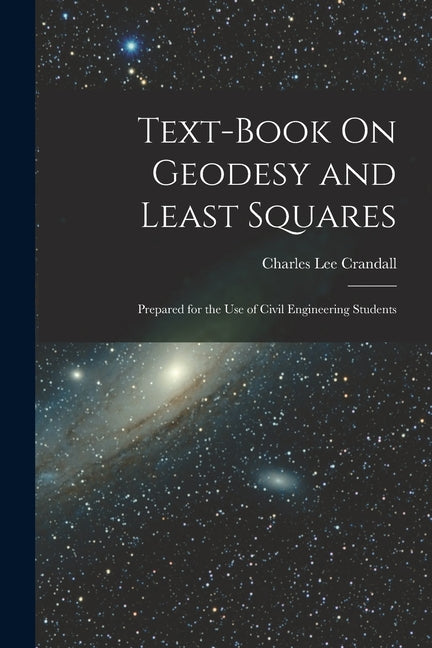 Text-Book On Geodesy and Least Squares: Prepared for the Use of Civil Engineering Students - Ingram