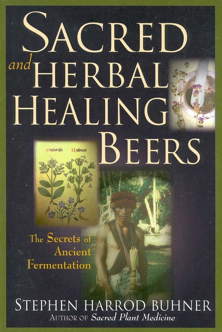 Sacred and Herbal Healing Beers: The Secrets of Ancient Fermentation - Ingram