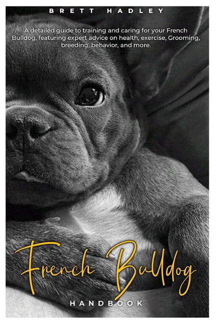 French Bulldog HANDBOOK: A detailed guide to training and caring for your French Bulldog, featuring expert advice on health, exercise, Grooming - Ingram