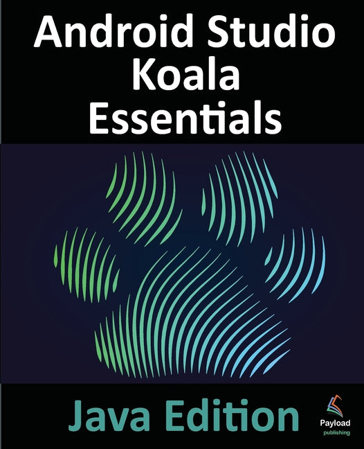 Android Studio Koala Essentials - Java Edition: Developing Android Apps Using Android Studio Koala Feature Drop and Java - Ingram