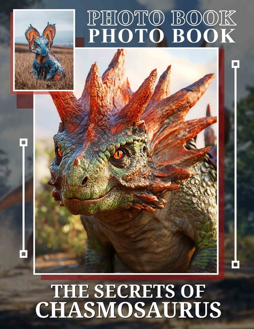 Secrets of Chasmosaurus Photo Book: Explore Fascinating Chasmosaurus Features Through 40 Stunning Images Capturing This Unique Dinosaur - Ingram