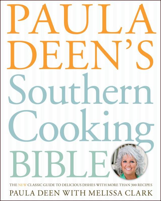 Paula Deen's Southern Cooking Bible: The New Classic Guide to Delicious Dishes with More Than 300 Recipes - Ingram