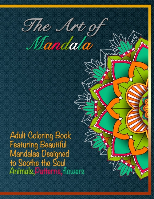 Art of Mandala: Adult Coloring Book Featuring Beautiful Mandalas Designed to Soothe the Soul: Animals, Patterns, Flowers: 8.5 x 11 in - Ingram