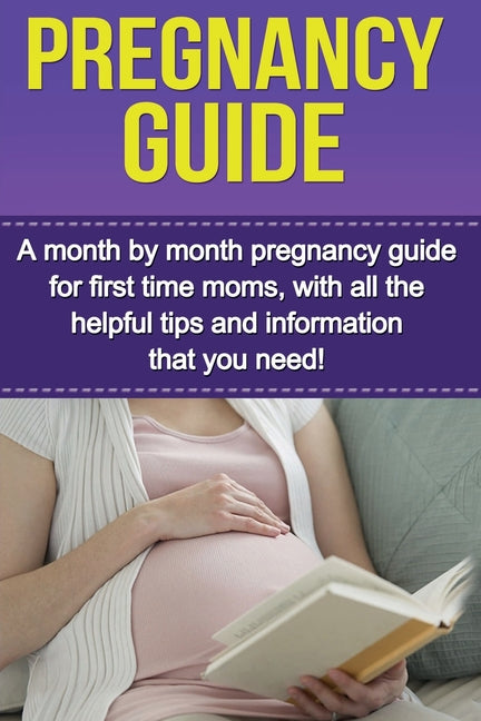 Pregnancy Guide: A month by month pregnancy guide for first time moms, with all the helpful tips and information that you need! - Ingram
