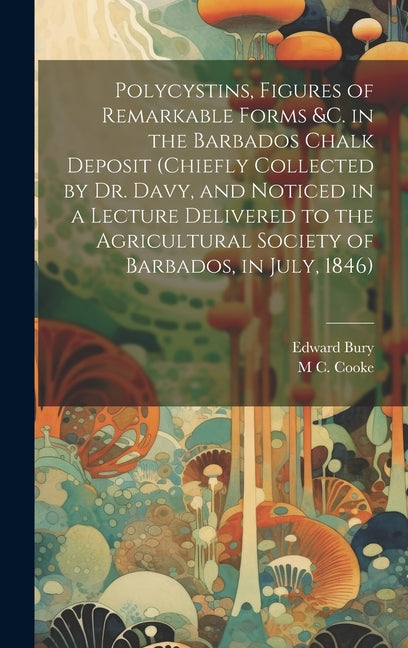 Polycystins, Figures of Remarkable Forms &c. in the Barbados Chalk Deposit (chiefly Collected by Dr. Davy, and Noticed in a Lecture Delivered to the A - Ingram