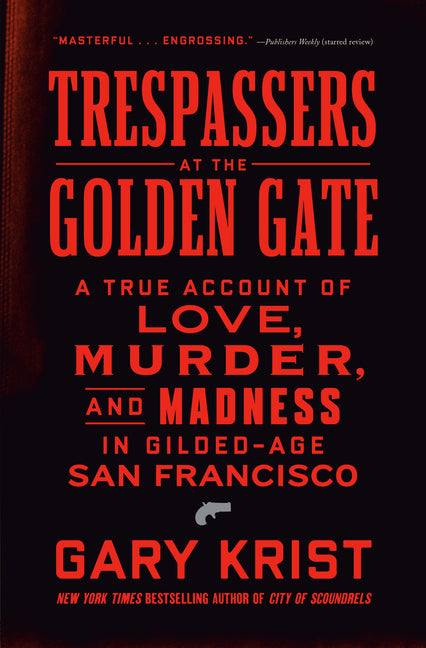 Trespassers at the Golden Gate: A True Account of Love, Murder, and Madness in Gilded-Age San Francisco - Ingram