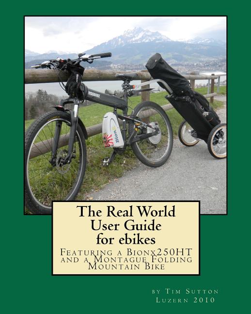 Real World User Guide for ebikes: Featuring a Bionx 250HT and a Montague Folding Mountain Bike - Ingram