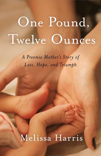 One Pound, Twelve Ounces: A Preemie Mother's Story of Loss, Hope, and Triumph - Ingram