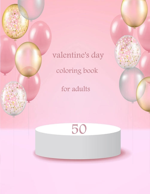 50 valentine's day coloring book for adults: Coloring Book Featuring Romantic, Beautiful and Fun Valentine's Day Designs for Stress and Relaxation - Ingram