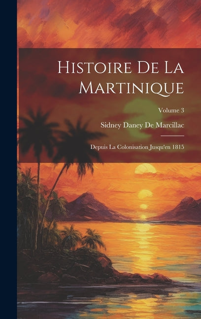 Histoire De La Martinique: Depuis La Colonisation Jusqu'en 1815; Volume 3 - Ingram