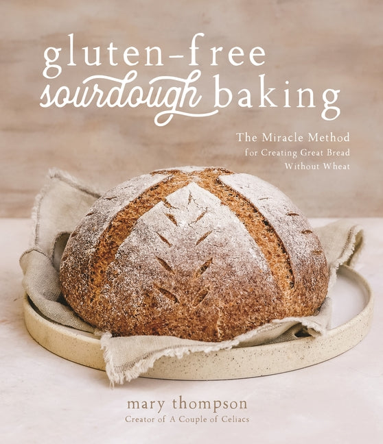 Gluten-Free Sourdough Baking: The Miracle Method for Creating Great Bread Without Wheat - Ingram