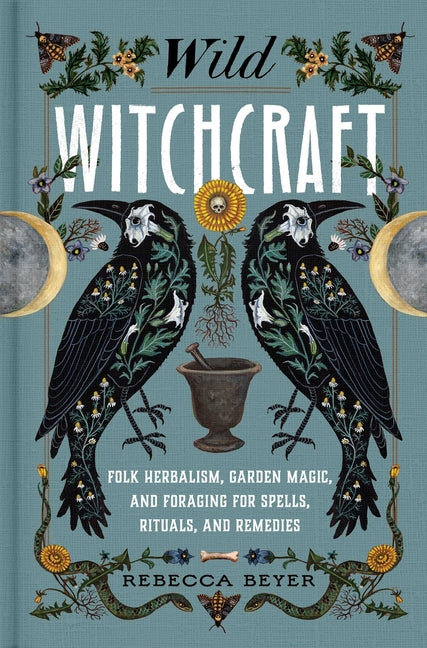 Wild Witchcraft: Folk Herbalism, Garden Magic, and Foraging for Spells, Rituals, and Remedies - Ingram